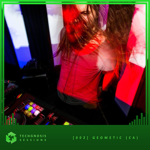 Techgnosis Sessions 002 - Geometic [CA]