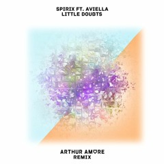 Spirix - Little Doubts Ft Aviella (Arthur Amore Remix)