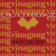 VINAGANG - RichChoi X Megazet (Shenlong RMX)