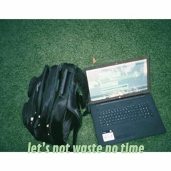 let's not waste time (interlude)