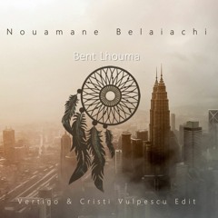 Nouamane Belaiachi - Bent Lhouma ( Vertigo & Cristi Vulpescu Edit) [BUY =  Free Download]