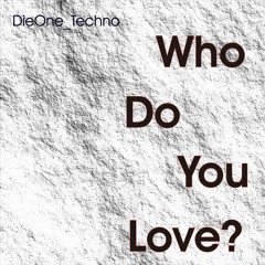 DieOne Techno Who Do You Love -dark Minimal Electro Techno -126 Bpm
