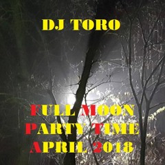DJ TORO - FULL MOON PARTY TIME APRIL 2018