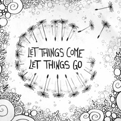 Let Things Come, Let Things Go