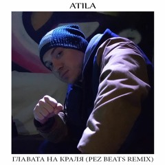 Atila - Главата на краля (Pez Beats Remix)