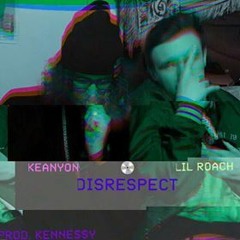 DISRESPECT LiL roAch X KEANYON [Prod. KENNE$$Y]
