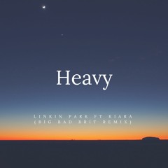 Heavy - LINKIN PARK Ft. Kiara (Big Bad Brit Remix)