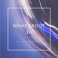 What About Me- Ne10 & DJ Mosquito