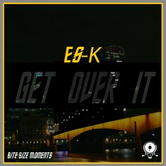 Es-K - Get Over It | Bite Size Moments #1 - Digital Store Single Series