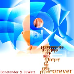 Forever / Bonetender & FuWatt Collaboration