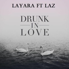 Layara - Drunk In Love ft. LaZ