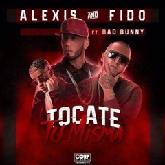 Alexio Y Fido Ft Bad Bunny- Tocate Tu Misma (Original Mix)