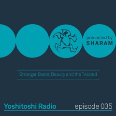 Yoshitoshi Radio 035 - Stranger Beats - Beauty And The Twisted