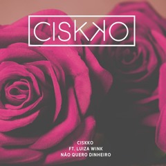 Ciskko Ft. Luiza Wink - Não Quero Dinheiro