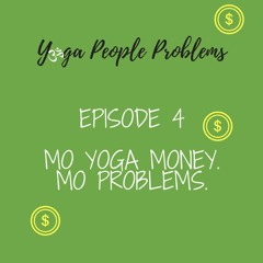 Episode 4 - Mo Yoga Money. Mo Problems