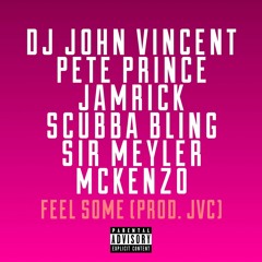 Feel Some (Prod. JVC) ft. JaMRick X PetePrince X Scubba Bling X Sir Meyler X McKenzo