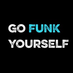 GO FUNK YOURSELF