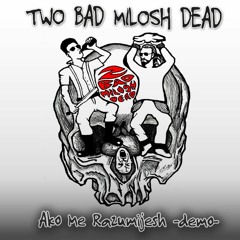 Two Bad Milosh Dead - Ako Me Razumijesh