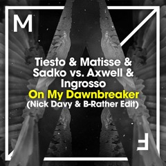 Axwell & Ingrosso vs. Tiesto & Matisse & Sadko - On My DawnBreaker (Nick Davy & B-Rather Edit)