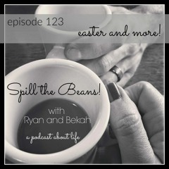 Spill the Beans Episode 123: Easter and More!