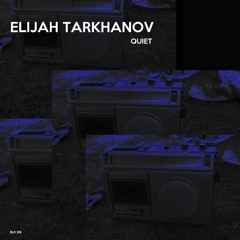 BLR 2I6 Elijah Tarkhanov  - Quiet  Coming soon 05 - 04