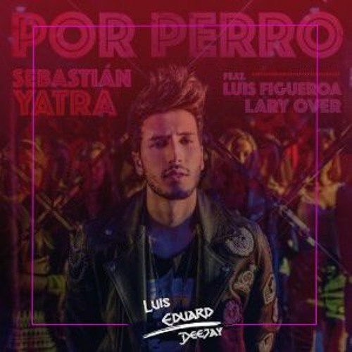 96- Por Perro - Sebastián Yatra Ft Luis Figueroa X Lary Over IO Luis Eduard Deejay