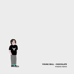 Young Bull - Chocolate (Pheeno Remix)