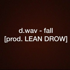 d.wav - the Fall {prod. LEAN DROW™}