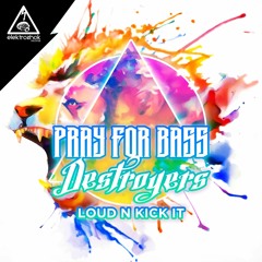 Pray For Bass x Destroyers - Loud n kick it