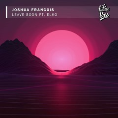 Joshua Francois - Leave Soon (Ft. Elko) [Future Bass Release]