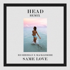 Ed Sheeran X Macklemore - Same Love (HEAD REMIX)