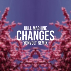 Dull Machine - Changes (yonvolt Remix)