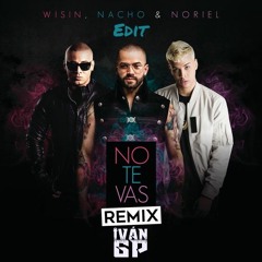 Nacho, Wisin, Noriel - No Te Vas (Remix) [Iván GP Edit]