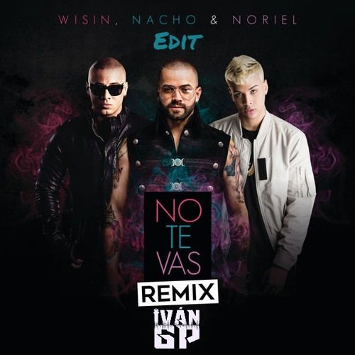 Stream Nacho, Wisin, Noriel - No Te Vas (Remix) [Iván GP Edit] by Iván GP  Oficial | Listen online for free on SoundCloud