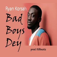 Ryan Korsah - Bad Boys Dey