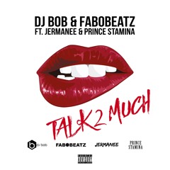 DJ Bob & Fabobeatz ft Jermanee & Prince Stamina - Talk 2 Much (Official Audio)