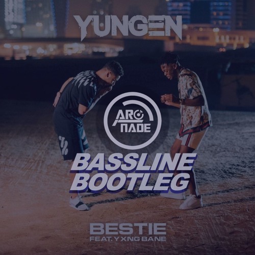 Yungen - Bestie ft. Yxng Bane (Arc Nade Bassline Bootleg) [Free Download]