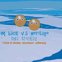 I'm Back Vs. Heritage (Father Of Chrome X Macrohard X Milkmang Mashmix) - Tha Trickaz