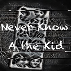 A the Kid - Never Know