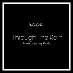 Kod@k - Through The Rain (Prod. By Feelo)