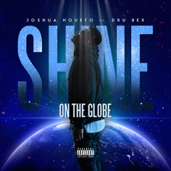 Shine On The Globe Ft. Dru Bex