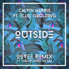 Calvin Harris ft. Ellie Goulding - Outside (OOVEE Remix vs. Tariq on Sax)