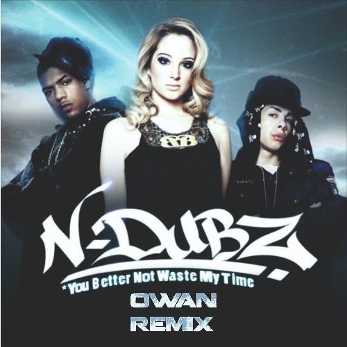 YBNWMT(You Better Not Waste My Time) - NDubz (Owan Remix)