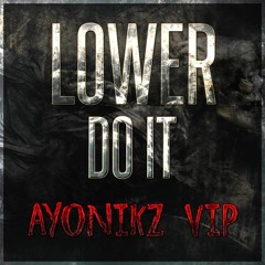 LOWER - DO IT (AYONIKZ VIP) [FREE DOWNLOAD 10K EP]