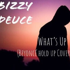 Bizzy Deuce - Whats Up(Beyonce Hold Up Cover) (Remix)