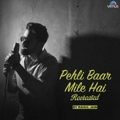 Pehli Baar Mile Hai Recreated - Rahul Jain 320 Kbps