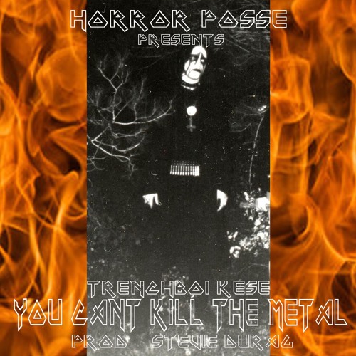 Stream Horror Posse Presents Trenchboi Kese You Can t Kill The Metal prod Stevie Durag By 