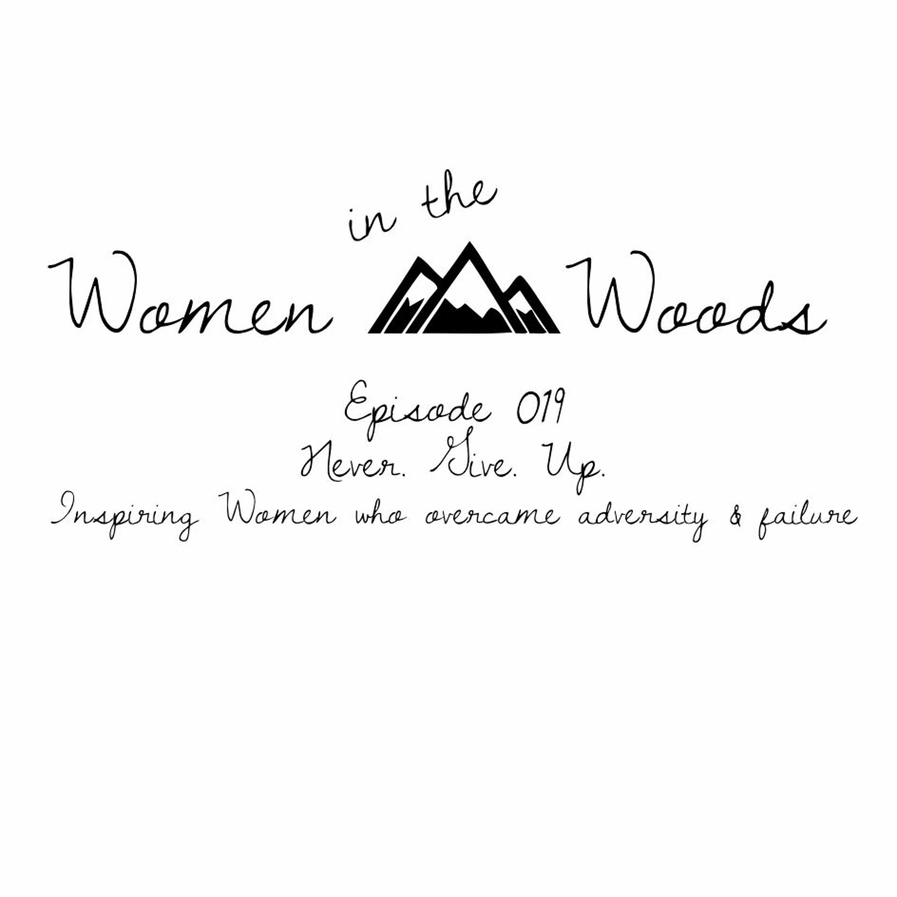Never Give Up! Inspiring Women Who Overcame Adversity & Failure - Women In The Woods Podcast, Ep19