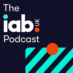 The IAB UK Podcast | Series 1 Episode 7