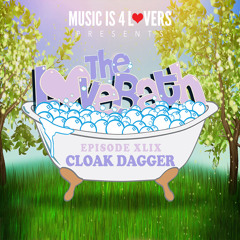 The LoveBath XLIX featuring Cloak Dagger [Musicis4Lovers.com]